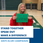 Graphic of student with text that says: Stand Together, Speak Out, Make a Difference - Anti-Slur Campaign